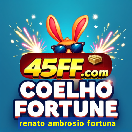 renato ambrosio fortuna
